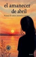 El amanecer de abril (Spanish Edition) B0G52C4L9M Book Cover