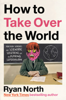 How to Take Over the World: Practical Schemes and Scientific Solutions for the Aspiring Supervillain 059319201X Book Cover