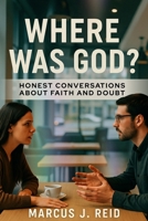 WHERE WAS GOD?: Honest Conversations About Faith and Doubt B0FSJFQXCK Book Cover