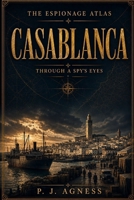 The Espionage Atlas: Casablanca: Through A Spy's Eyes B0H3ZXQRB6 Book Cover