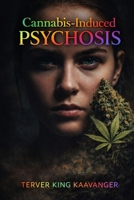 Cannabis induced psychosis: Unraveling the Complex Relationship Between Cannabis Use and Mental Health B0GJPN9GRT Book Cover