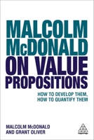 Malcolm McDonald on Value Propositions: How to Develop Them, How to Quantify Them 0749481765 Book Cover