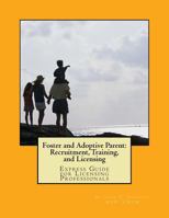 Foster and Adoptive Parent: Recruitment, Training, and Licensing: Express Guide for Licensing Professionals 1973960583 Book Cover