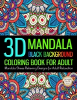 3D Mandala Coloring Book For Adult Black Background Stress Relieving Design For Adult Relaxation: Unique Pattern Mandala Designs and Stress Relieving ... and Happiness (Creative Haven Coloring Books) 1697514227 Book Cover