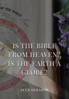 Is the Bible from Heaven? Is the Earth a Globe?: In Two Parts - Does Modern Science and the Bible Agree? 1979468508 Book Cover