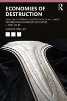 Economies of Destruction: How the systematic destruction of valuables created value in Bronze Age Europe, c. 2300-500 BC 1138088390 Book Cover