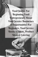 Food Stories For Beginning Food Entrepreneurs About Food Service Businesses & Opportunities For Beginners, Food Service Business Ideas, Product Ideas 3743996391 Book Cover