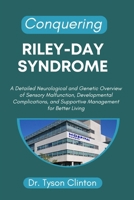 CONQUERING RILEY-DAY SYNDROME: A Detailed Neurological and Genetic Overview of Sensory Malfunction, Developmental Complications, and Supportive Management for Better Living B0FZ7YBZ36 Book Cover