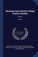 Montana Agricultural College Science Studies: Botany, Volume 1... 1377212289 Book Cover