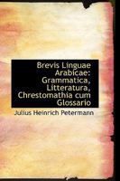 Brevis Linguae Arabicae: Grammatica, Litteratura, Chrestomathia Cum Glossario 111007445X Book Cover