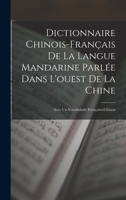 Dictionnaire Chinois-Français De La Langue Mandarine Parlée Dans L'ouest De La Chine: Avec Un Vocabulaire Française-Chinois 101615450X Book Cover