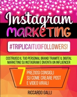 Instagram Marketing: #TriplicaITuoiFollowers! Costruisci il Tuo Personal Brand Tramite il Digital Marketing su Instagram e Diventa un Influencer. 7 Preziosi Consigli su Come Creare Post e Video Virali 1801728860 Book Cover