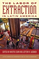 The Labor of Extraction in Latin America 1538187558 Book Cover
