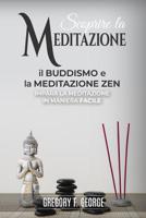 il Buddismo e la Meditazione Zen: impara la meditazione in maniera facile (Scoprire la Meditazione) (Italian Edition) 1092949003 Book Cover
