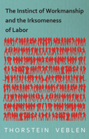 The Instinct of Workmanship and the Irksomeness of Labor 1473324157 Book Cover