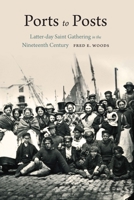 Ports to Posts: Latter-day Saint Gathering in the Nineteenth Century 1496230701 Book Cover