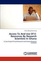 Access To And Use Of E-Resources By Research Scientists In Ghana 3846554405 Book Cover