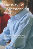 The Way To Understanding Autism: Clear, Practical Advice From A High-Function Autistic Person’s Lifetime Of Experience 1795706236 Book Cover