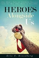 Heroes Alongside Us: One Man's Tale of Unlikely Success and the Men Who Made it Possible 0692242260 Book Cover