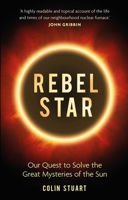 Rebel Star: Our Quest to Solve the Great Mysteries of the Sun 1789290430 Book Cover