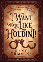 I Want To Be Like HOUDINI! 0999031244 Book Cover