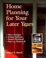 Home Planning for Your Later Years: New Designs, Living Options, Smart Decisions, How to Finance It 1886657076 Book Cover