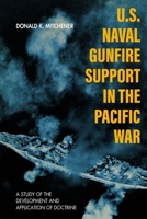 U.S. Naval Gunfire Support in the Pacific War: A Study of the Development and Application of Doctrine (New Perspectives on the Second World War) 1949668126 Book Cover