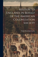 Mission to England, in Behalf of the American Colonization Society 1022064592 Book Cover