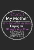 My Mother Is The Bone Of My Spine Keeping Me Straight and True: Perfect Gag Gift (100 Pages, Blank Notebook, 6 x 9) (Cool Notebooks) Paperback 1707842566 Book Cover