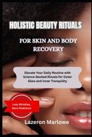 HOLISTIC BEAUTY RITUALS FOR SKIN AND MIND: Elevate Your Daily Routine with Science-Backed Rituals for Outer Glow and Inner Tranquility B0FGYFJ575 Book Cover
