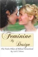 Feminine By Design: The Twelve Pillars of Biblical Womanhood 0982056702 Book Cover