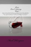 Jesus, Love's Sobering Wine: Jesus, Loves Sobering Wine: A compilation of poems and short essays inviting all to drink freely of God's love, through Christ Jesus. Intoxicatingly sobering; for though C 1499799470 Book Cover