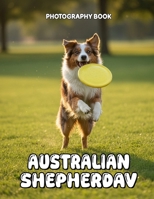 Australian Shepherd Photography Book: Captivating Visual Journey Of The Intelligent Australian Shepherd B0GR4TC85Q Book Cover