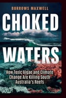 Choked Waters: How Toxic Algae and Climate Change Are Killing South Australia’s Reefs B0FK3Q17Y9 Book Cover