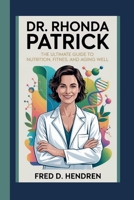 DR. RHONDA PATRICK: The Ultimate Guide to Nutrition, Fitness, and Aging Well B0H11JJ28F Book Cover