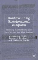 Controlling Biochemical Weapons: Adapting Multilateral Arms Control for the 21st Century. Global Issues Series. 1403993726 Book Cover