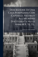 Descrizione Di Una Casa Pompejana Con Capitelli, Figurati All'ingresso Disoterrata Negli Anni 1831, 32, 33... 1274441374 Book Cover