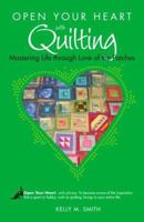 Open Your Heart with Quilting: Mastering Life through Love of the Patches (Open Your Heart With) 1601660146 Book Cover