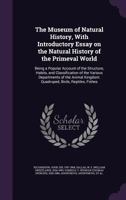 The Museum of Natural History: with introductory essay on the natural history of the primeval world: being a popular account of the structure, habits, ... the various departments of the animal kingdom 3348023718 Book Cover