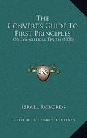 The Convert's Guide To First Principles: Or Evangelical Truth 1120740215 Book Cover