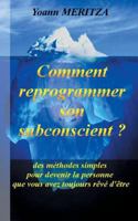 Comment reprogrammer son subconscient: Des méthodes simples pour devenir la personne que vous avez toujours rêvé d'être 2322161535 Book Cover