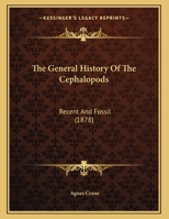 The General History Of The Cephalopods: Recent And Fossil 1120032067 Book Cover