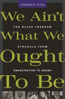 We Aint What We Ought To Be: The Black Freedom Struggle from Emancipation to Obama 0674062299 Book Cover