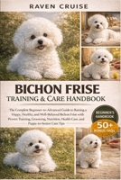 BICHON FRISE TRAINING & CARE HANDBOOK: The Complete Beginner-to-Advanced Guide to Raising a Happy, Healthy, and Well-Behaved Bichon Frise with Proven ... Health Care, and Puppy-to-Senior Care Tips B0GWH3XZSQ Book Cover