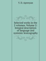 Selected works. In the 2-volumes. Volume 2. Integral description of language and systemic lexicography 5519522839 Book Cover