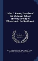 John D. Pierce, Founder of the Michigan School System; a Study of Education in the Northwest 101795450X Book Cover