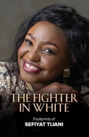 The Fighter in White - Footprints of Sefiyat Tijani B0HC21WN7N Book Cover