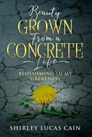 Beauty Grown from a Concrete Life : Blossoming in My Greatness 1733718249 Book Cover