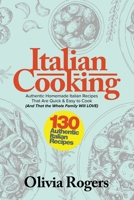 Italian Cooking: 130 Authentic Homemade Italian Recipes That Are Quick & Easy to Cook (and That the Whole Family Will Love)! 192599774X Book Cover