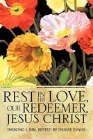 Rest in His Love, Our Redeemer, Jesus Christ 1609574818 Book Cover